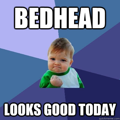 bedhead looks good today - Success Kid