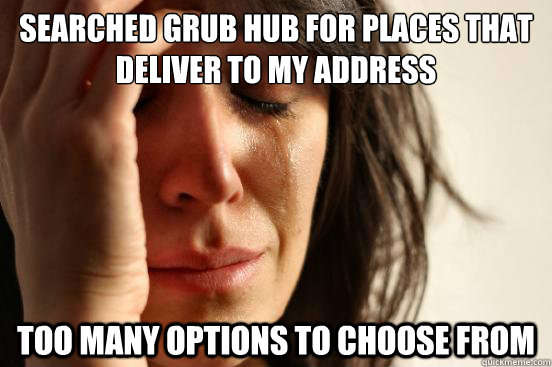 searched grub hub for places that deliver to my address too - First World Problems