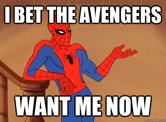 i bet the avengers want me now - Spiderman giving a fuck