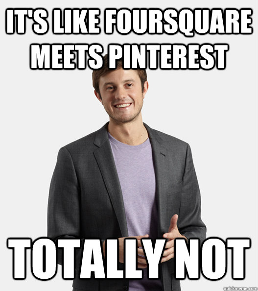 its like foursquare meets pinterest totally not - Startup Douchebag