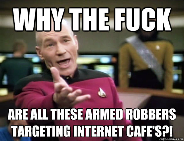 why the fuck are all these armed robbers targeting internet - Annoyed Picard HD