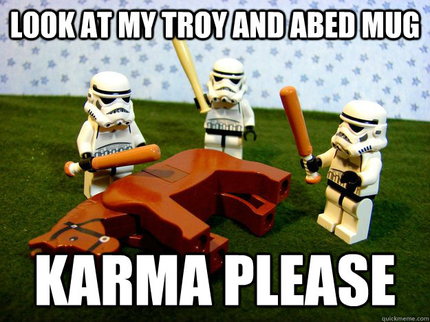 look at my troy and abed mug karma please - Beating a Dead Horse