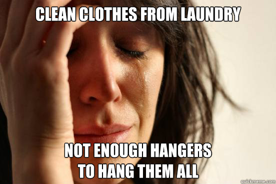 clean clothes from laundry not enough hangers to hang them - First World Problems