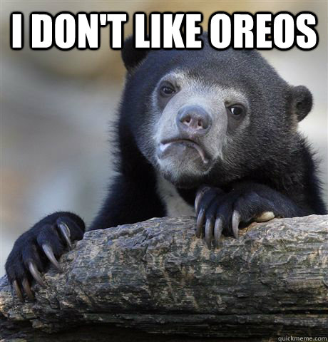 i dont like oreos - Confession Bear