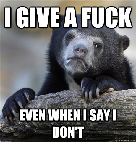 i give a fuck even when i say i dont - Confession Bear