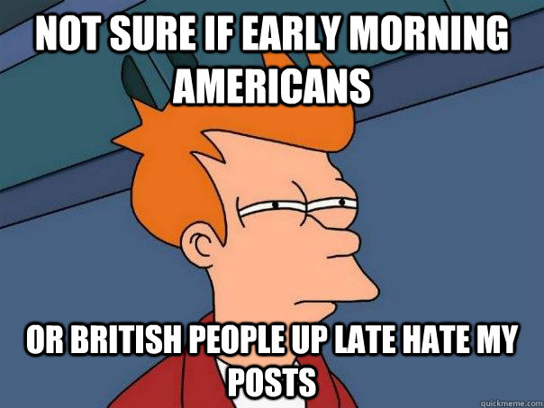 not sure if early morning americans or british people up lat - Futurama Fry