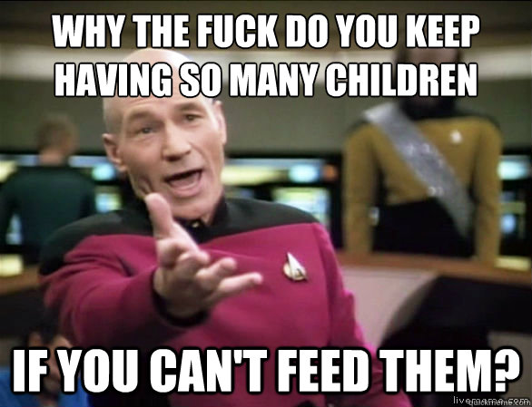 why the fuck do you keep having so many children if you can - Annoyed Picard HD