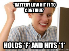 battery low hit f1 to continue holds f and hits 1 - new to the internet kid