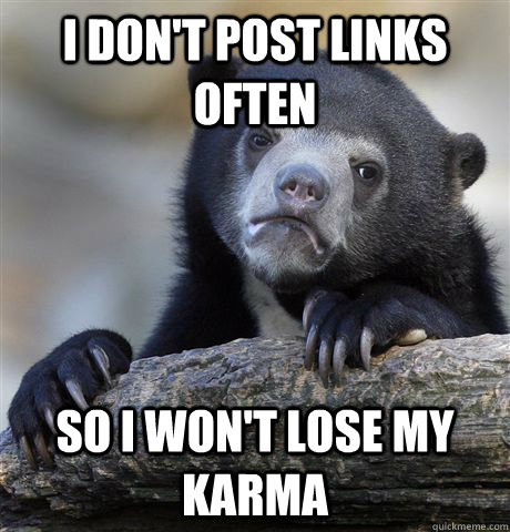 i dont post links often so i wont lose my karma - Confession Bear