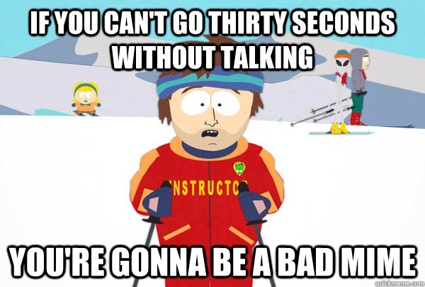 if you cant go thirty seconds without talking youre gonna - Super Cool Ski Instructor