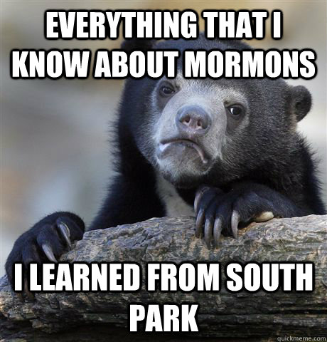 everything that i know about mormons i learned from south pa - Confession Bear