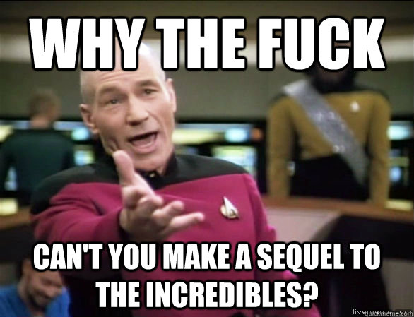 why the fuck cant you make a sequel to the incredibles - Annoyed Picard HD