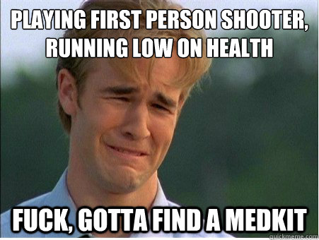 playing first person shooter running low on health fuck go - 1990s Problems