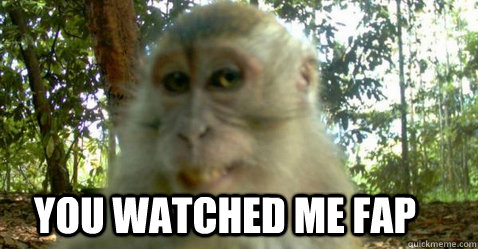 you watched me fap - 