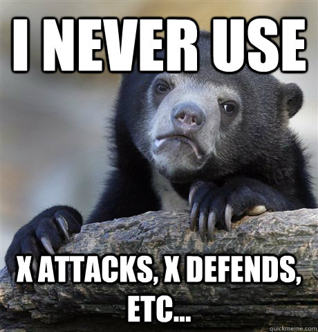 i never use x attacks x defends etc - Confession Bear