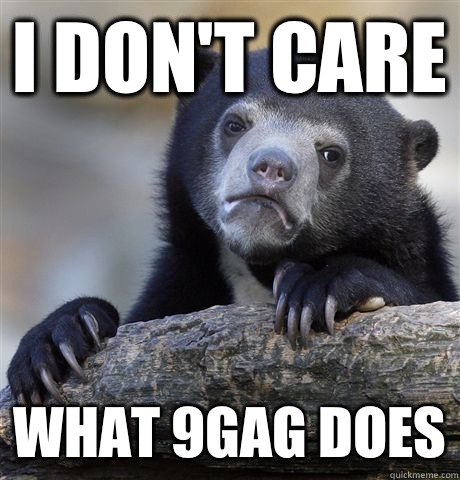 I dont care What 9gag does - Confession Bear