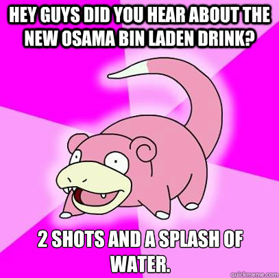 hey guys did you hear about the new osama bin laden drink 2 - Slowpoke