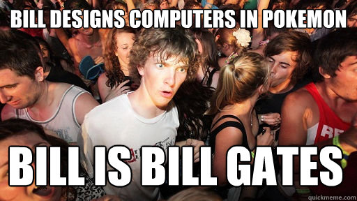 bill designs computers in pokemon bill is bill gates - Sudden Clarity Clarence