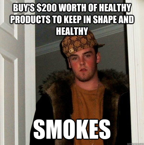 buys 200 worth of healthy products to keep in shape and he - Scumbag Steve