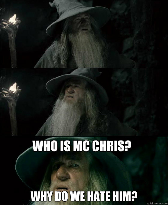 who is mc chris why do we hate him - Confused Gandalf