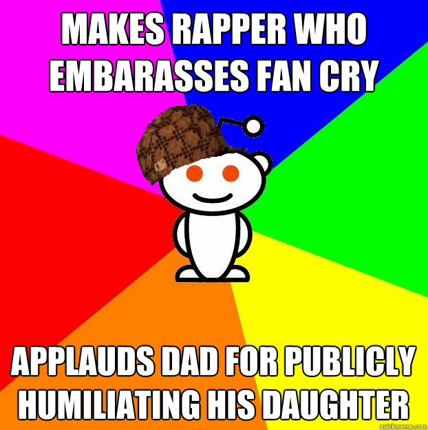 makes rapper who embarasses fan cry applauds dad for publicl - Scumbag Redditor