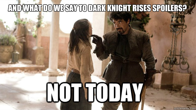 and what do we say to dark knight rises spoilers not today - Arya not today