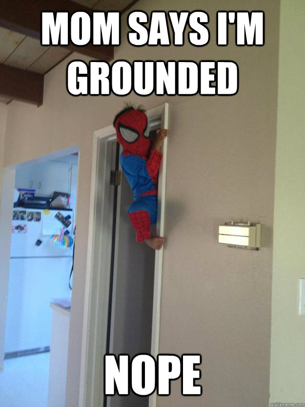 mom says im grounded nope -