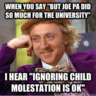 when you say but joe pa did so much for the university i h - Condescending Wonka