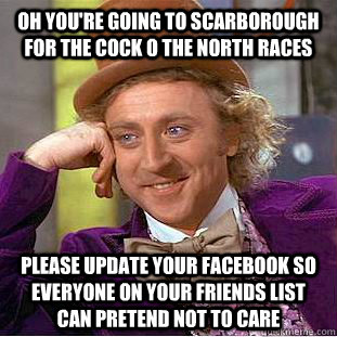 oh youre going to scarborough for the cock o the north race - Condescending Wonka