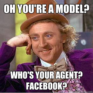 oh youre a model whos your agent facebook - Condescending Wonka