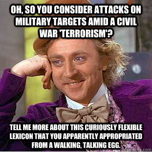 oh so you consider attacks on military targets amid a civil - Condescending Wonka
