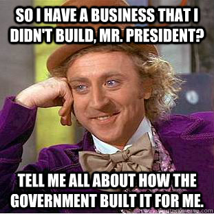 so i have a business that i didnt build mr president tel - Condescending Wonka