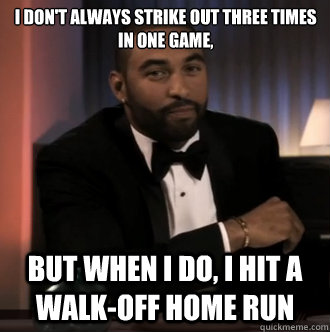 i dont always strike out three times in one game but when - The Most Interesting Player in Baseball