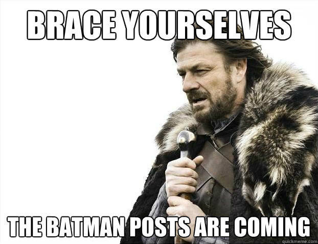 brace yourselves the batman posts are coming - Brace Yourselves - Borimir