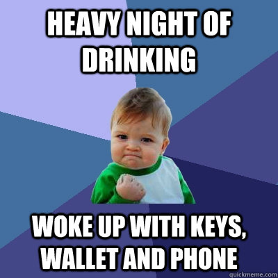 heavy night of drinking woke up with keys wallet and phone - Success Kid