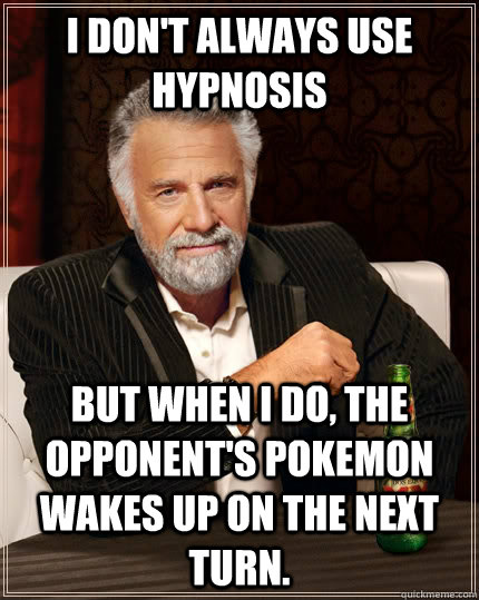 i dont always use hypnosis but when i do the opponents po - The Most Interesting Man In The World
