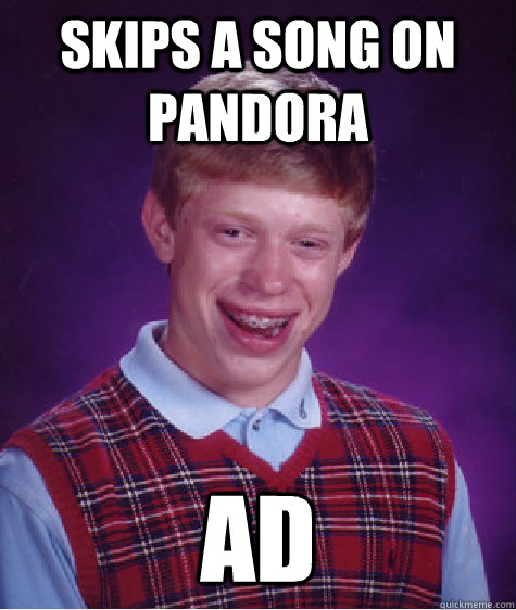 skips a song on pandora ad - Bad Luck Brian