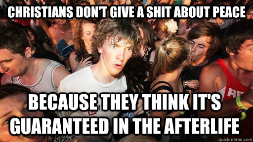christians dont give a shit about peace because they think - Sudden Clarity Clarence