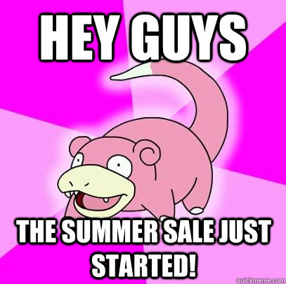 hey guys the summer sale just started - Slowpoke