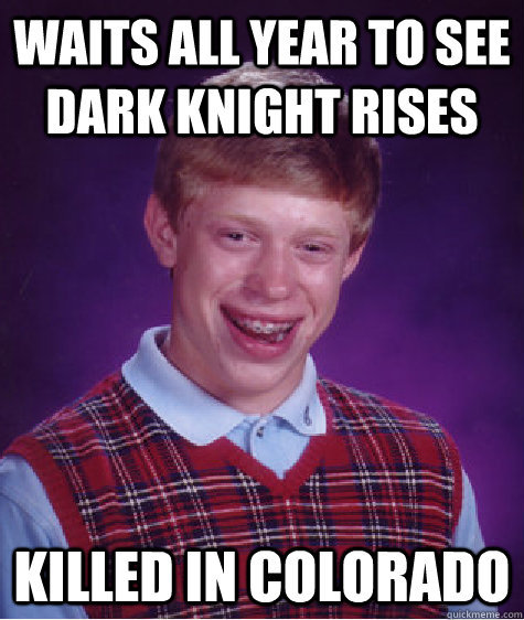 waits all year to see dark knight rises killed in colorado - Bad Luck Brian
