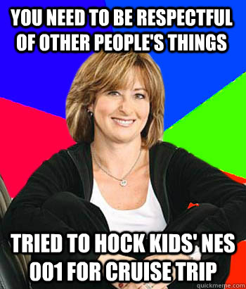 you need to be respectful of other peoples things tried to - Sheltering Suburban Mom