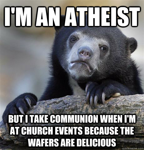 im an atheist but i take communion when im at church event - Confession Bear