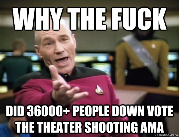 why the fuck did 36000 people down vote the theater shootin - Annoyed Picard HD