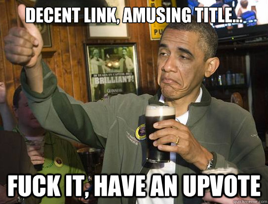 decent link amusing title fuck it have an upvote - Upvoting Obama