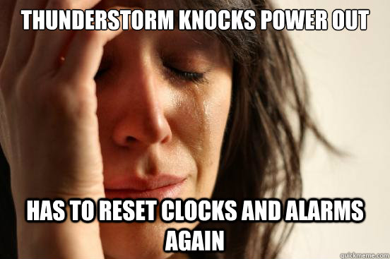 thunderstorm knocks power out has to reset clocks and alarms - First World Problems