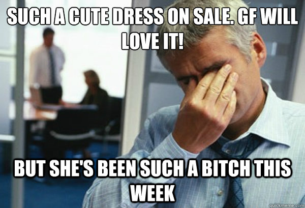 such a cute dress on sale gf will love it but shes been s - Male First World Problems
