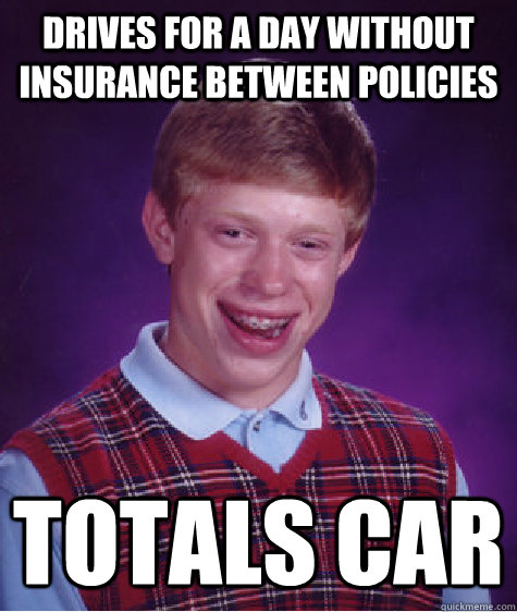drives for a day without insurance between policies totals c - Bad Luck Brian