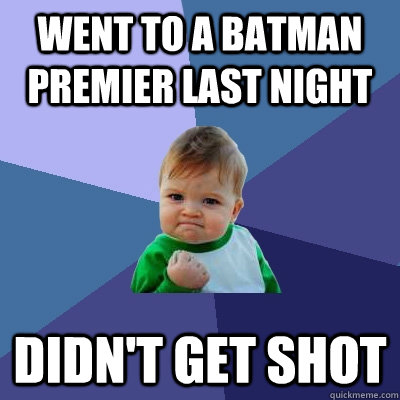 went to a batman premier last night didnt get shot - Success Kid