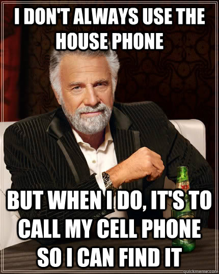 i dont always use the house phone but when i do its to ca - The Most Interesting Man In The World