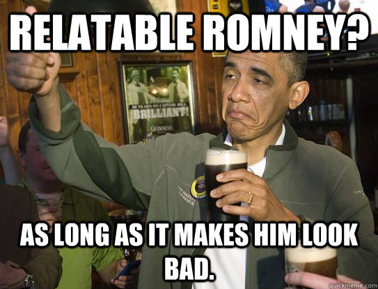 relatable romney as long as it makes him look bad - Upvoting Obama